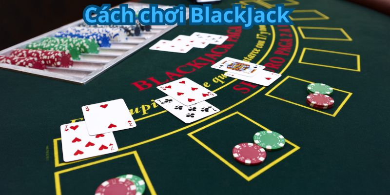 Cách chơi BlackJack