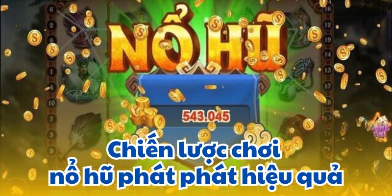 Chiến lược chơi nổ hũ phát phát hiệu quả